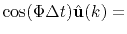 $\displaystyle \cos(\Phi \Delta t) \hat{\mathbf{u}}(k) =$