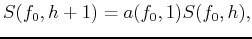 $\displaystyle S(f_0,h+1)=a(f_0,1)S(f_0,h),$