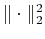 $ \Arrowvert\cdot\Arrowvert_2^2$