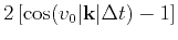 $ 2\left[\cos(v_0\vert\mathbf{k}\vert\Delta t)-1\right]$