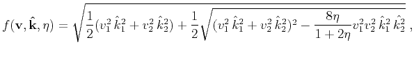 $\displaystyle f(\mathbf{v},\mathbf{\hat{k}},\eta)=\sqrt{\frac{1}{2}(v_1^2\,\hat...
...\,\hat{k}_2^2)^2-\frac{8\eta}{1+2\eta}v_1^2v_2^2\,\hat{k}_1^2\,\hat{k_2^2}}}\;,$