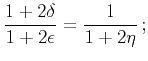 $\displaystyle \frac{1+2\delta}{1+2\epsilon}=\frac{1}{1+2\eta}\,;$