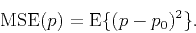 \begin{displaymath}
\textrm{MSE}(p)=\textrm E\{(p-p_0)^2\}.
\end{displaymath}