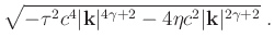 $\displaystyle \sqrt{-\tau^2c^4\vert\mathbf{k}\vert^{4\gamma+2}-4\eta c^2\vert\mathbf{k}\vert^{2\gamma+2}} \;.$