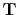 $ \mathbf{T}$
