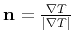 $ \mathbf{n} = \frac{\nabla T}{\vert\nabla T\vert}$
