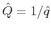 $ \hat{Q}=1/\hat{q}$