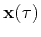 $ \mathbf{x}(\tau)$