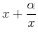 $\displaystyle x + \frac{\alpha}{x}$
