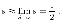 $\displaystyle s \approx \lim_{\hat{q} \rightarrow q} s = \frac{1}{2}\;.$