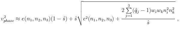 $\displaystyle v^2_{phase} \approx e(n_1,n_2,n_3)(1-\hat{s}) + \hat{s}\sqrt{e^2(...
... \frac{2\sum\limits_{j=1}^3 (\hat{q}_{j}-1)w_iw_kn^2_{i}n^2_{k}}{\hat{s}}}~,\\ $