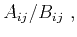 $\displaystyle A_{ij}/B_{ij}~,$