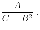 $\displaystyle \frac{A}{C-B^2}\;.$