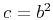 $c=b^2$