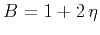 $B = 1 + 2\,\eta$