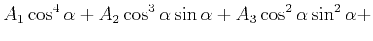 $\displaystyle A_1\cos^4 \alpha+A_2\cos^3 \alpha \sin \alpha+A_3\cos^2 \alpha \sin^2 \alpha+$