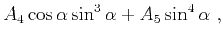 $\displaystyle A_4\cos \alpha \sin^3 \alpha+A_5\sin^4 \alpha~,$