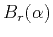 $\displaystyle B_r(\alpha)$