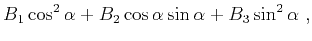 $\displaystyle B_1\cos^2 \alpha+B_2\cos \alpha \sin \alpha+B_3\sin^2 \alpha~,$