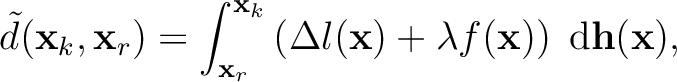 $\displaystyle \tilde d(\mathbf{x}_k,\mathbf{x}_r) =
\int_{\mathbf{x}_r}^{\math...
...mathbf{x}) + \lambda f(\mathbf{x})
\right)\;\mathrm{d}\mathbf{h}(\mathbf{x}),
$