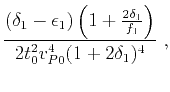 $\displaystyle \frac{(\delta_1-\epsilon_1)\left(1+ \frac{2\delta_1}{f_1}\right) }{2t^2_0 v^4_{P0} (1+2\delta_1)^4 }~,$