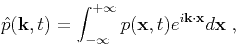 \begin{displaymath}
\hat{p}(\mathbf{k},t)=\int^{+\infty}_{-\infty}{p(\mathbf{x},t)e^{i\mathbf{k}\cdot\mathbf{x}}d\mathbf{x}}\;,
\end{displaymath}