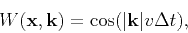 \begin{displaymath}
W(\mathbf{x},\mathbf{k}) = \cos(\vert\mathbf{k}\vert v\Delta t),
\end{displaymath}