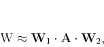 \begin{displaymath}
\mathbf{W} \approx \mathbf{W}_1 \cdot \mathbf{A} \cdot \mathbf{W}_2,
\end{displaymath}