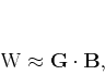 \begin{displaymath}
\mathbf{W} \approx \mathbf{G} \cdot \mathbf{B},
\end{displaymath}