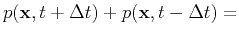 $\displaystyle p(\mathbf{x},t+\Delta t) + p(\mathbf{x},t-\Delta t) =$