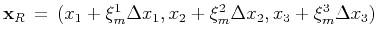 $\mathbf{x}_R\,=\,(x_1+\mathbf{\xi}_m^1\Delta x_1,x_2+\mathbf{\xi}_m^2\Delta x_2,x_3+\mathbf{\xi}_m^3\Delta x_3)$