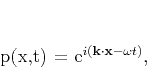 \begin{displaymath}
p(\mathbf{x},t) = e^{i(\mathbf{k}\cdot\mathbf{x}-\omega t)},
\end{displaymath}