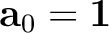 $\mathbf{a}_0 = \mathbf{1}$