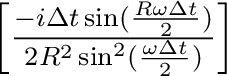 $\left[\frac{-i \Delta t \sin(\frac{R\omega \Delta t}{2})}{2R^2\sin^2(\frac{\omega \Delta t}{2})}\right]$