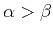 $\alpha>\beta$