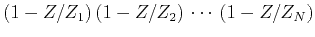 $\displaystyle (1-Z/Z_1)\, (1-Z/Z_2)\,\cdots\, (1-Z/Z_N)$