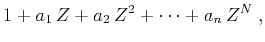 $\displaystyle 1 + a_1\,Z + a_2\,Z^2 + \cdots + a_n\,Z^N\;,$