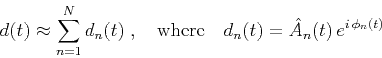 \begin{displaymath}
d(t) \approx \sum\limits_{n=1}^{N} d_n(t)\;,\quad\mbox{where}\quad d_n(t) = \hat{A}_n(t)\,e^{i\,\phi_n(t)}
\end{displaymath}