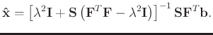 $\displaystyle \mathbf{\hat{x}} = \left[\lambda^2\mathbf{I} + \mathbf{S}\left(\m...
...f{F}^T\mathbf{F}-\lambda^2\mathbf{I}\right)\right]^{-1}\mathbf{SF}^T\mathbf{b}.$