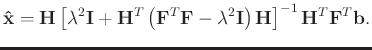 $\displaystyle \mathbf{\hat{x}} = \mathbf{H}\left[\lambda^2\mathbf{I} + \mathbf{...
...bda^2\mathbf{I}\right)\mathbf{H}\right]^{-1}\mathbf{H}^T\mathbf{F}^T\mathbf{b}.$