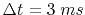 $ \Delta t=3\;ms$