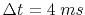 $ \Delta t = 4\;ms$