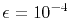 $ \epsilon=10^{-4}$