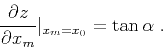 \begin{displaymath}
\frac {\partial z }{\partial x_m} \vert_{x_m=x_0} = \tan \alpha\;.
\end{displaymath}