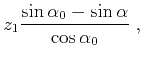 $\displaystyle z_1 \frac{\sin \alpha_0 - \sin \alpha}{\cos \alpha_0}\;,$