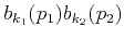 $ b_{k_1}(p_1)b_{k_2}(p_2)$