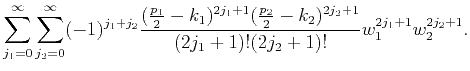 $\displaystyle \sum_{j_1=0}^\infty\sum_{j_2=0}^\infty
(-1)^{j_1+j_2}\frac{
(\fra...
...+1}(\frac{p_2}{2}-k_2)^{2j_2+1}
}{(2j_1+1)!(2j_2+1)!}
w_1^{2j_1+1}w_2^{2j_2+1}.$