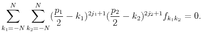 $\displaystyle \sum_{k_1=-N}^N\sum_{k_2=-N}^N (\frac{p_1}{2}-k_1)^{2j_1+1}(\frac{p_2}{2}-k_2)^{2j_2+1}f_{k_1k_2}=0.$