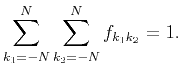 $\displaystyle \sum_{k_1=-N}^N\sum_{k_2=-N}^Nf_{k_1k_2}=1.$