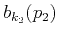 $ b_{k_2}(p_2)$